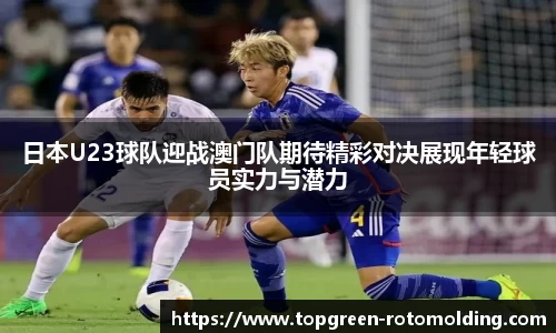 日本U23球队迎战澳门队期待精彩对决展现年轻球员实力与潜力